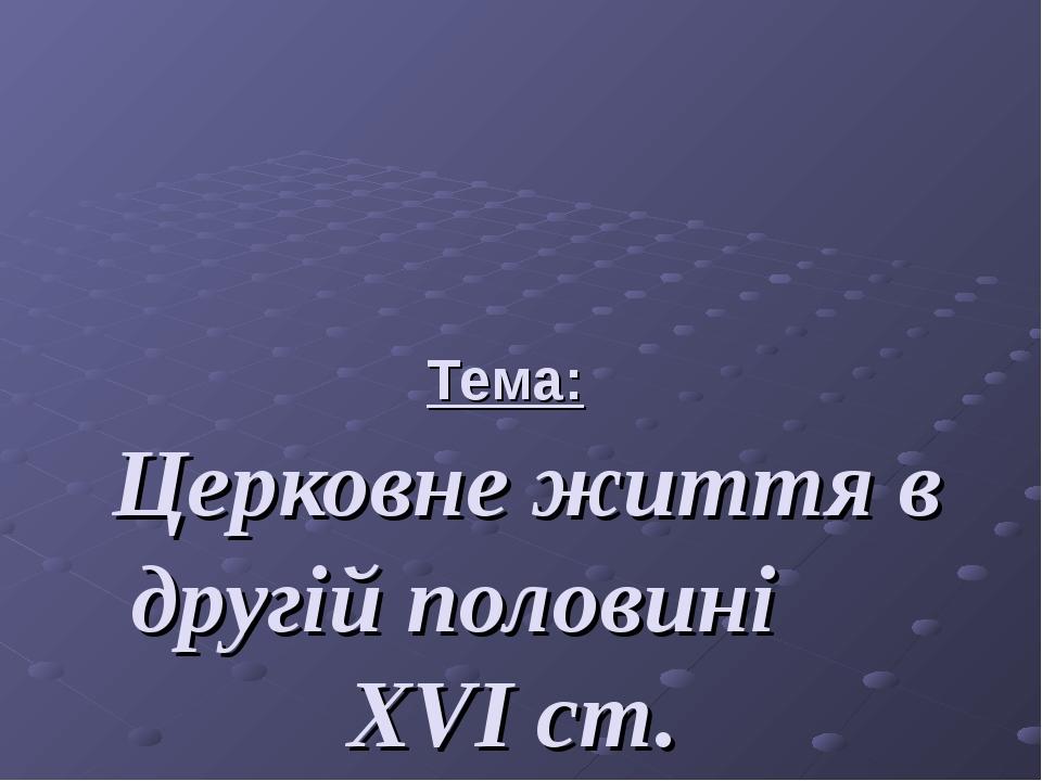 Тема: Церковне життя в другій половині ХVI ст. Берестейська церковна унія