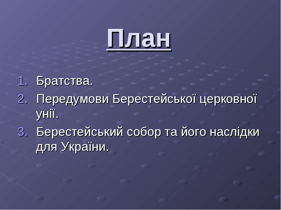 План Братства. Передумови Берестейської церковної унії. Берестейський собор та його наслідки для України.