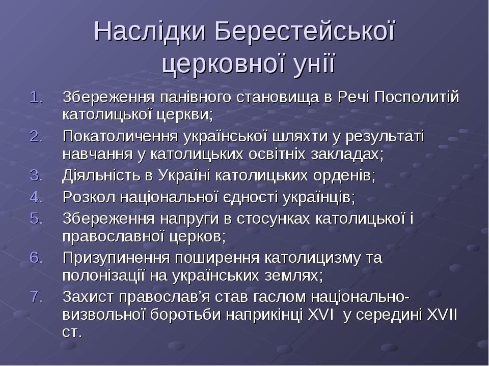 Наслідки Берестейської церковної унії Збереження панівного становища в Речі Посполитій католицької церкви; Покатоличення української шляхти у резул...