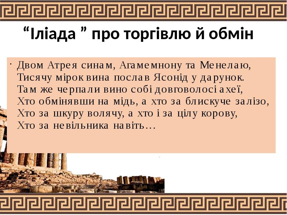 “Іліада ” про торгівлю й обмін Двом Атрея синам, Агамемнону та Менелаю, Тисячу мірок вина послав Ясонід у дарунок. Там же черпали вино собі довгово...