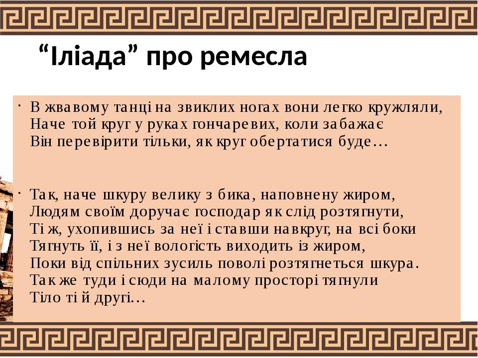 “Іліада” про ремесла В жвавому танці на звиклих ногах вони легко кружляли, Наче той круг у руках гончаревих, коли забажає Він перевірити тільки, як...
