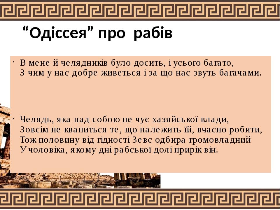 “Одіссея” про рабів В мене й челядників було досить, і усього багато, З чим у нас добре живеться і за що нас звуть багачами. Челядь, яка над собою ...