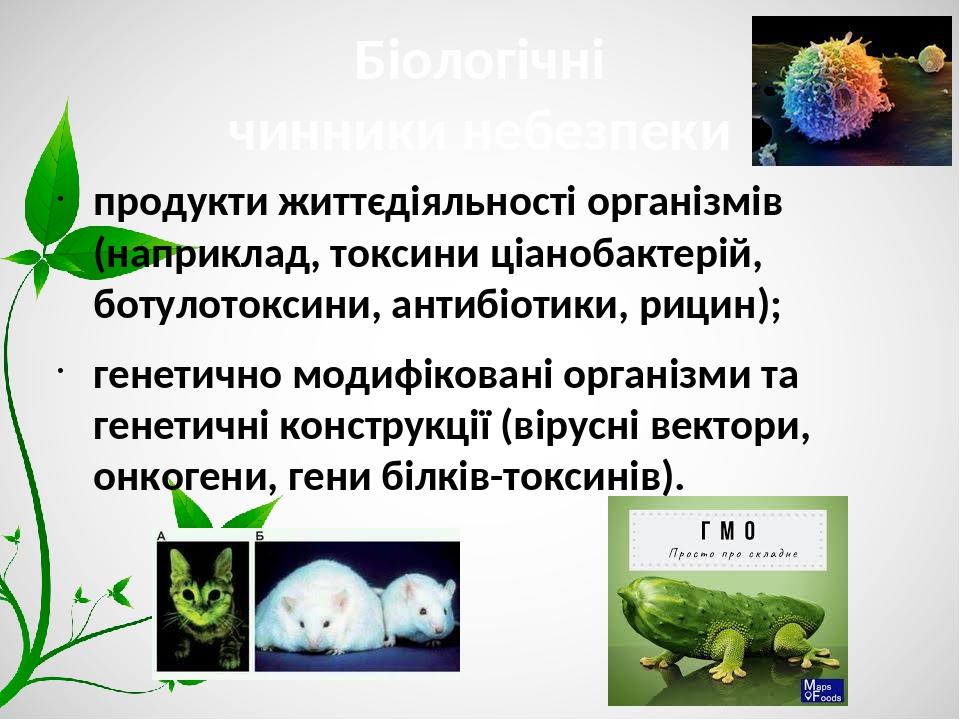 Біологічні чинники небезпеки продукти життєдіяльності організмів (наприклад, токсини ціанобактерій, ботулотоксини, антибіотики, рицин); генетично м...