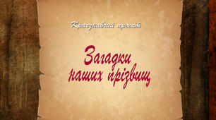 Презентація краєзнавчого проекту "Загадки наших прізвищ"