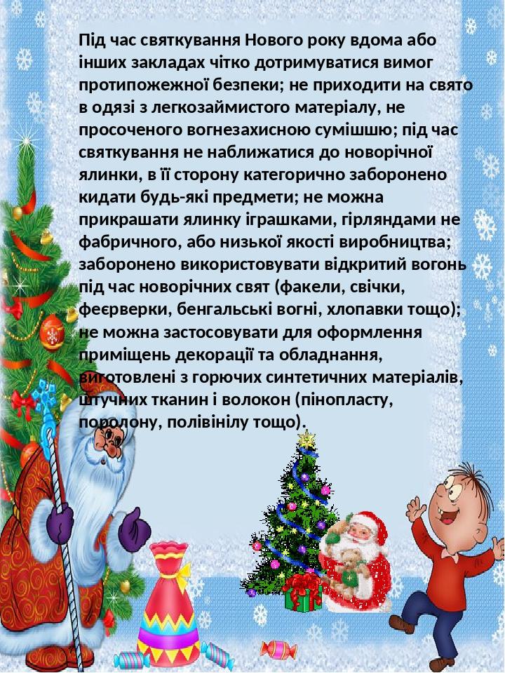 Під час святкування Нового року вдома або інших закладах чітко дотримуватися вимог протипожежної безпеки; не приходити на свято в одязі з легкозайм...