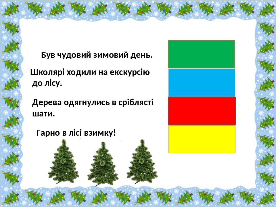 Був чудовий зимовий день. Школярі ходили на екскурсію до лісу. Дерева одягнулись в сріблясті шати. Гарно в лісі взимку!
