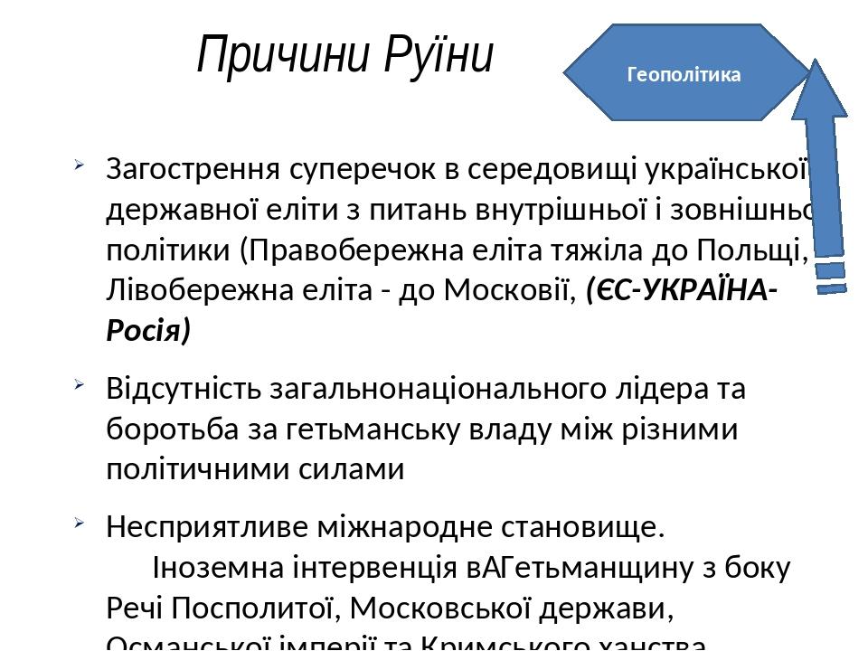 Причини Руїни Загострення суперечок в середовищі української державної еліти з питань внутрішньої і зовнішньої політики (Правобережна еліта тяжіла ...