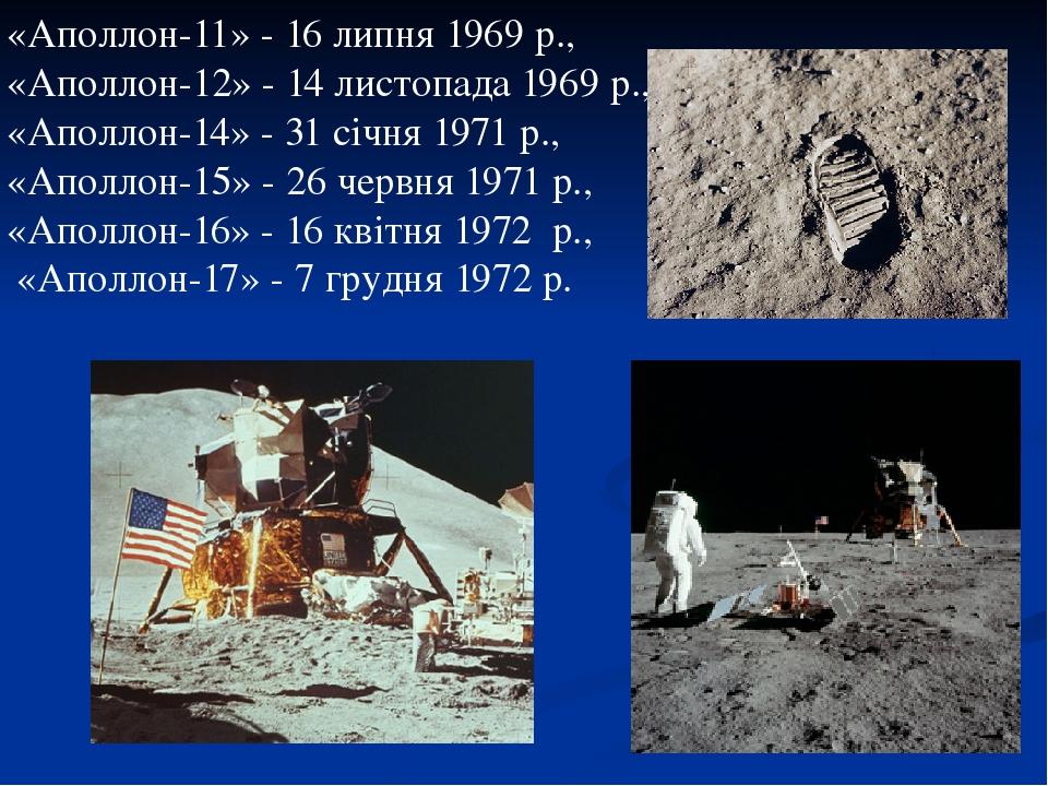«Аполлон-11» - 16 липня 1969 р., «Аполлон-12» - 14 листопада 1969 р., «Аполлон-14» - 31 січня 1971 р., «Аполлон-15» - 26 червня 1971 р., «Аполлон-1...
