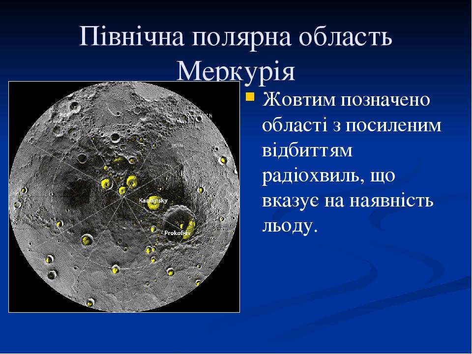 Північна полярна область Меркурія Жовтим позначено області з посиленим відбиттям радіохвиль, що вказує на наявність льоду.