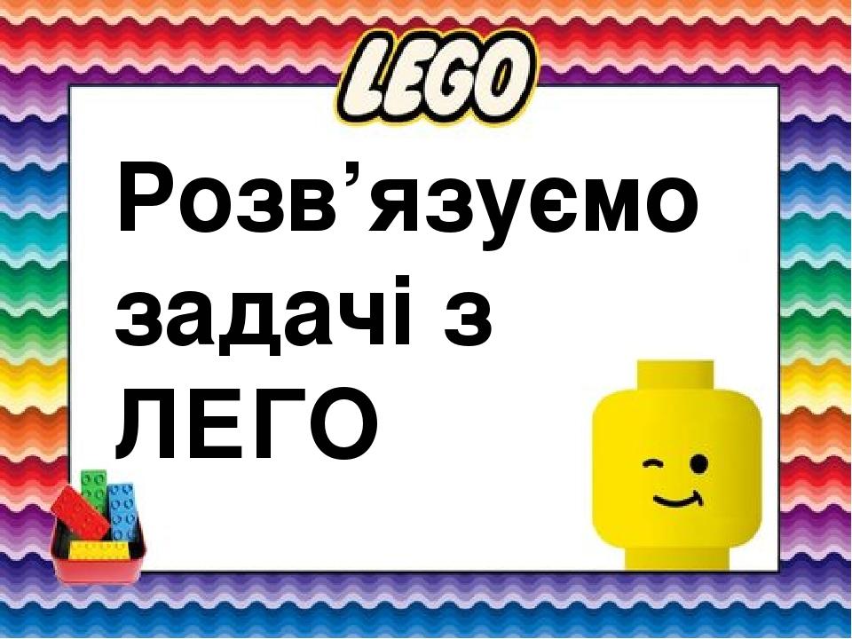 Розв’язуємо задачі з ЛЕГО