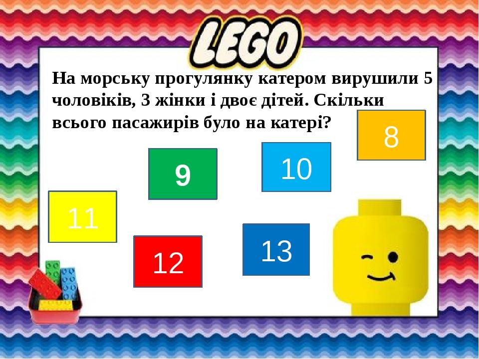 На морську прогулянку катером вирушили 5 чоловіків, 3 жінки і двоє дітей. Скільки всього пасажирів було на катері? 11 8 13 10 12 9