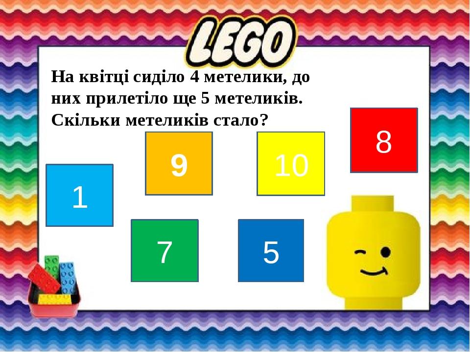 На квітці сиділо 4 метелики, до них прилетіло ще 5 метеликів. Скільки метеликів стало? 1 8 5 10 7 9