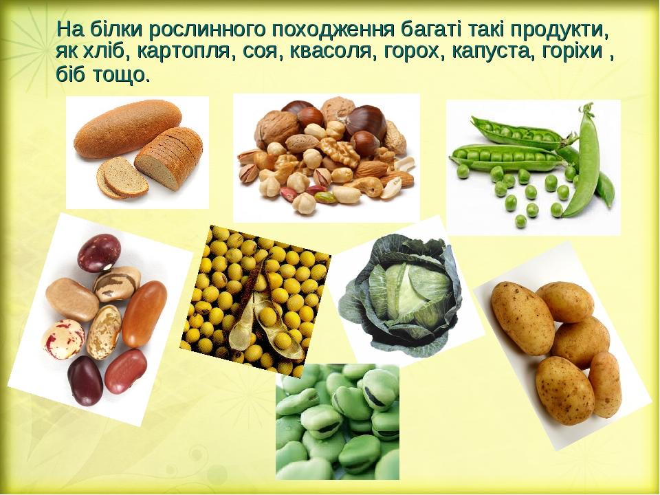 На білки рослинного походження багаті такі продукти, як хліб, картопля, соя, квасоля, горох, капуста, горіхи , біб тощо.