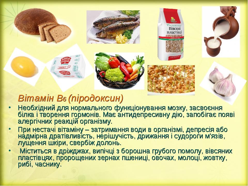 Вітамін В6 (піродоксин) Необхідний для нормального функціонування мозку, засвоєння білка і творення гормонів. Має антидепресивну дію, запобігає поя...