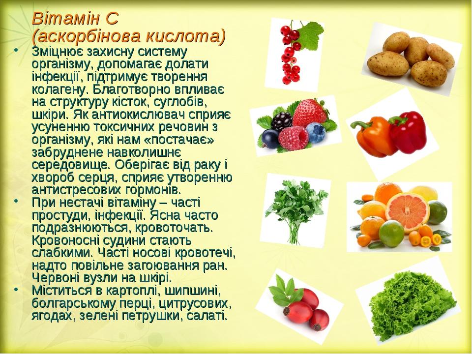 Вітамін С (аскорбінова кислота) Зміцнює захисну систему організму, допомагає долати інфекції, підтримує творення колагену. Благотворно впливає на с...