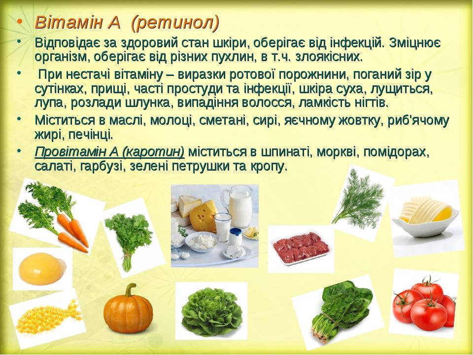Вітамін А (ретинол) Відповідає за здоровий стан шкіри, оберігає від інфекцій. Зміцнює організм, оберігає від різних пухлин, в т.ч. злоякісних. При ...