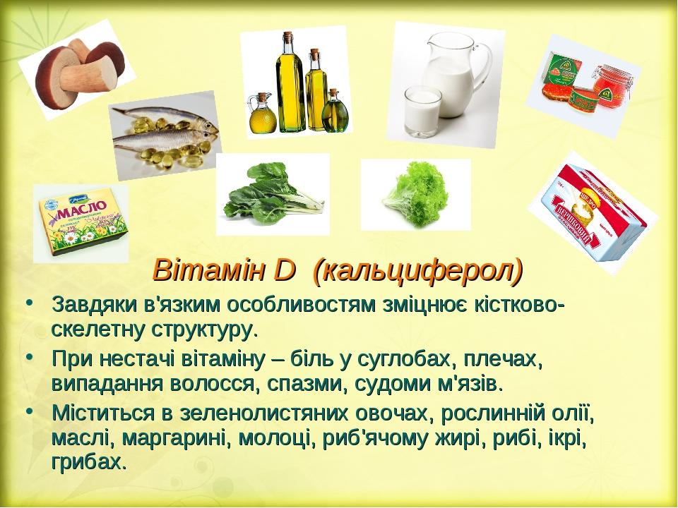 Вітамін D (кальциферол) Завдяки в'язким особливостям зміцнює кістково-скелетну структуру. При нестачі вітаміну – біль у суглобах, плечах, випадання...