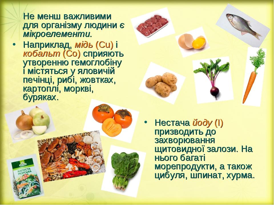 Нестача йоду (I) призводить до захворювання щитовидної залози. На нього багаті морепродукти, а також цибуля, шпинат, хурма. Не менш важливими для о...