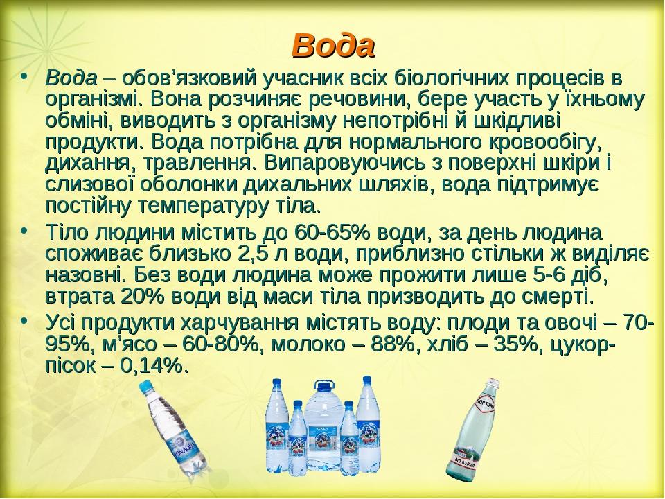 Вода – обов’язковий учасник всіх біологічних процесів в організмі. Вона розчиняє речовини, бере участь у їхньому обміні, виводить з організму непот...
