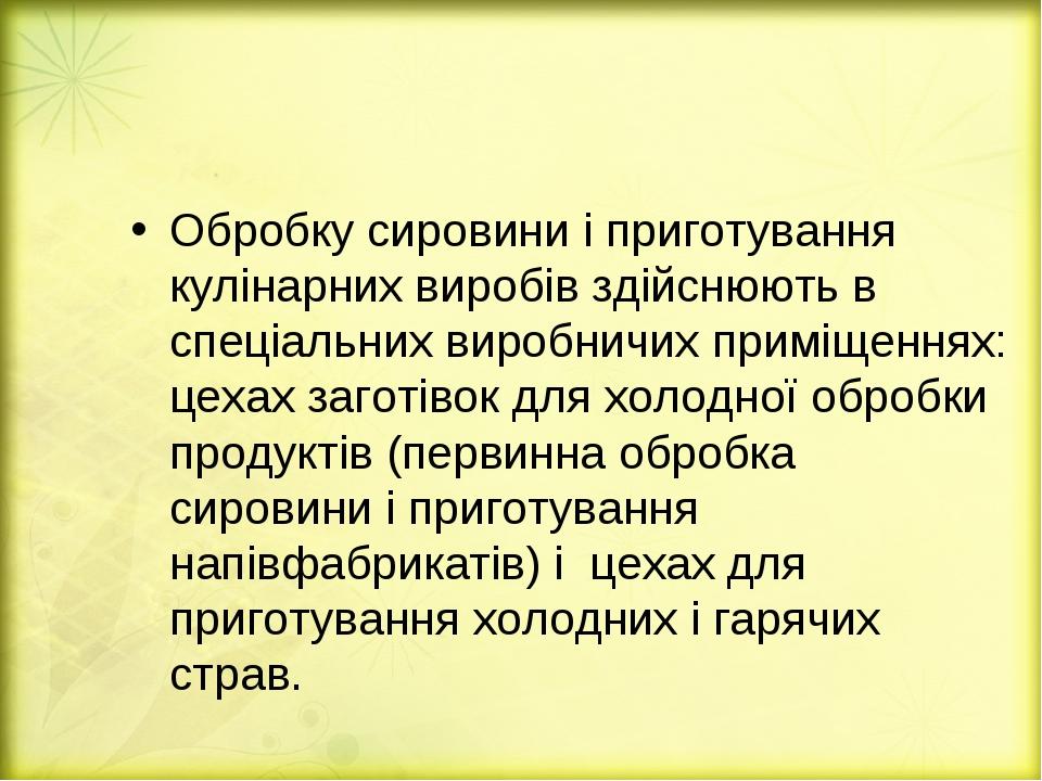 Обробку сировини і приготування кулінарних виробів здійснюють в спеціальних виробничих приміщеннях: цехах заготівок для холодної обробки продуктів ...