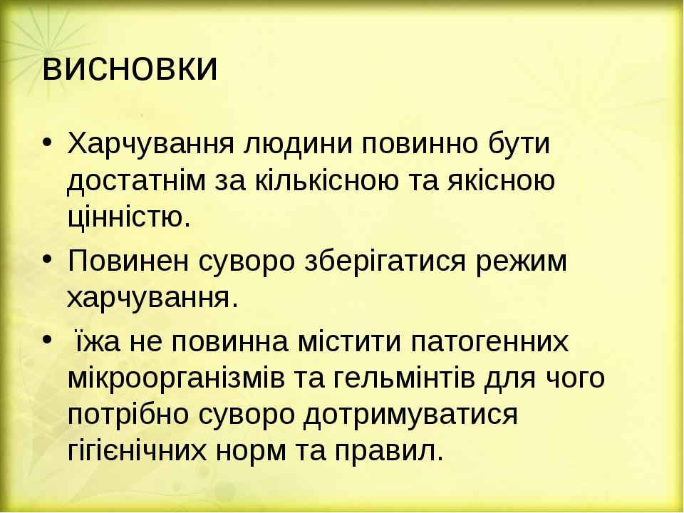висновки Харчування людини повинно бути достатнім за кількісною та якісною цінністю. Повинен суворо зберігатися режим харчування. їжа не повинна мі...
