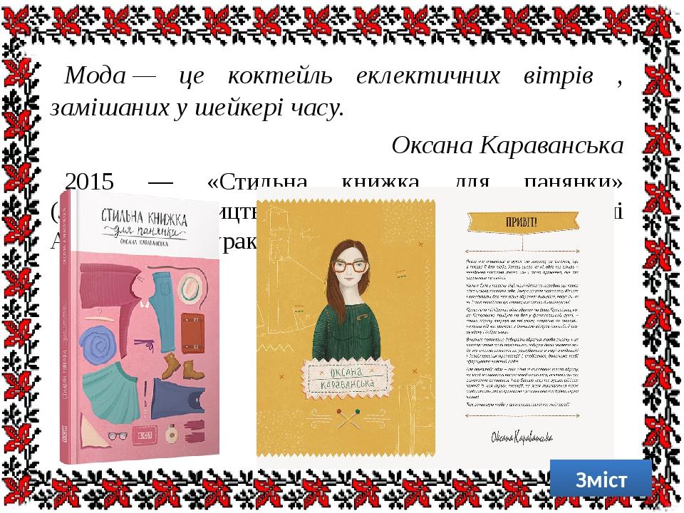 Мода — це коктейль еклектичних вітрів , замішаних у шейкері часу. Оксана Караванська 2015 — «Стильна книжка для панянки» (Львів : Видавництво Старо...