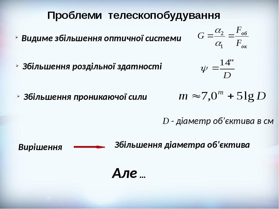 Збільшення роздільної здатності Видиме збільшення оптичної системи Збільшення проникаючої сили Збільшення діаметра об’єктива Вирішення Але … Пробле...