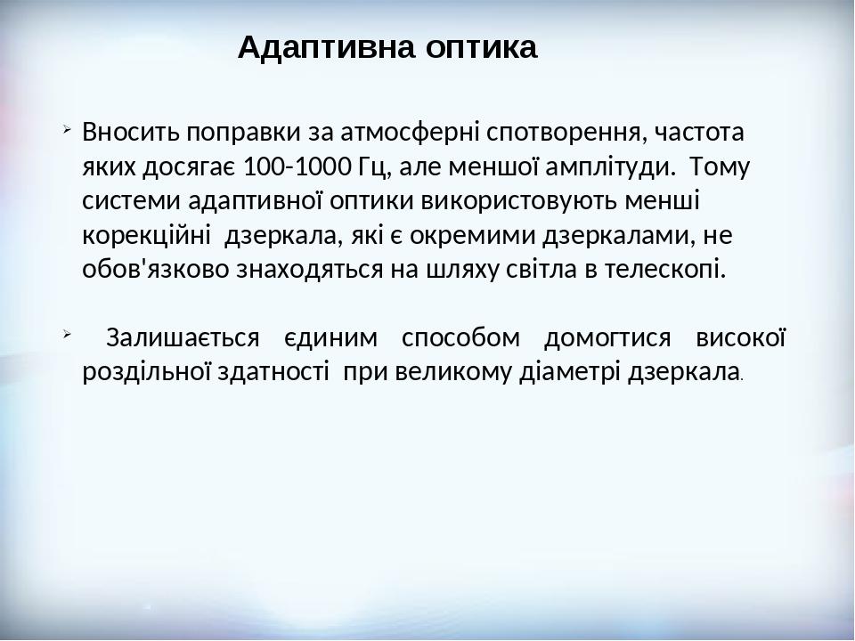 Адаптивна оптика Вносить поправки за атмосферні спотворення, частота яких досягає 100-1000 Гц, але меншої амплітуди. Тому системи адаптивної оптики...