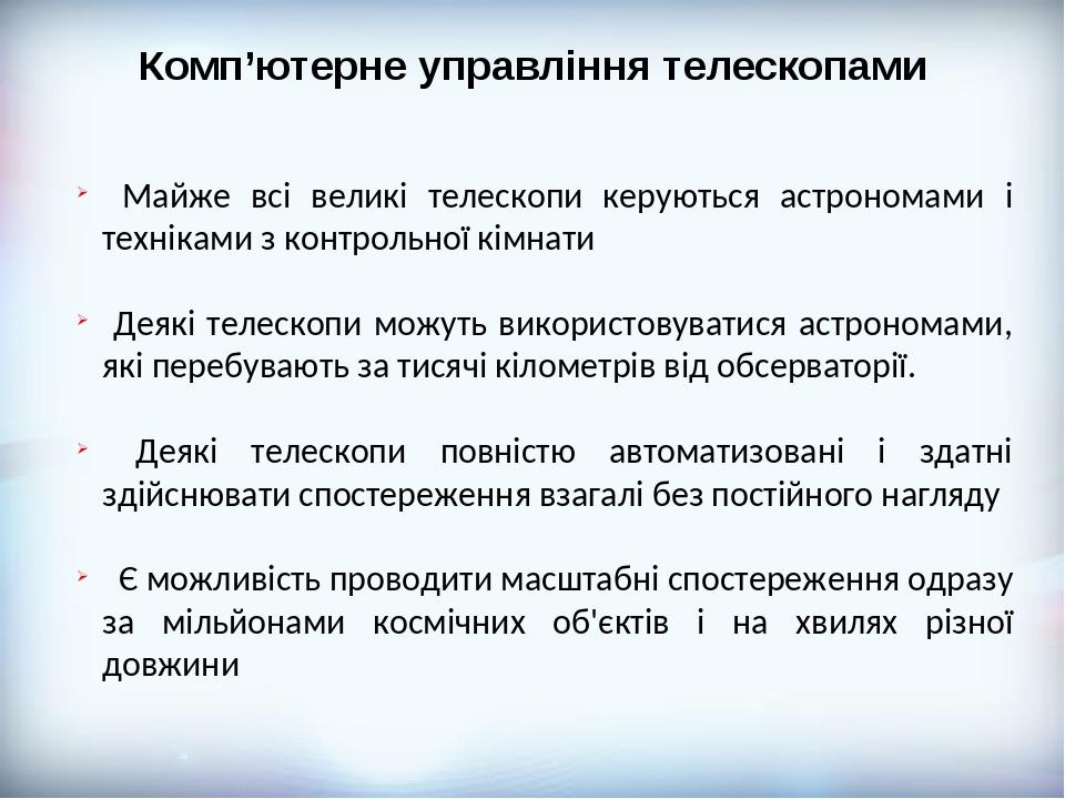 Комп’ютерне управління телескопами Майже всі великі телескопи керуються астрономами і техніками з контрольної кімнати Деякі телескопи можуть викори...