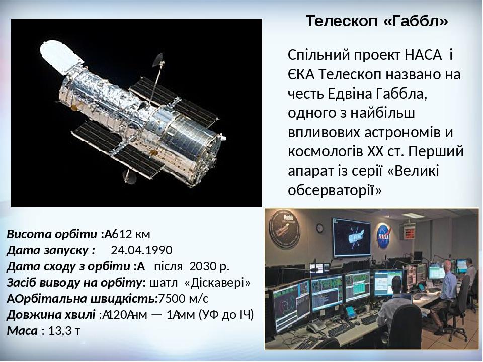 Телескоп «Габбл» Спільний проект НАСА і ЄКА Телескоп названо на честь Едвіна Габбла, одного з найбільш впливових астрономів и космологів XX ст. Пер...