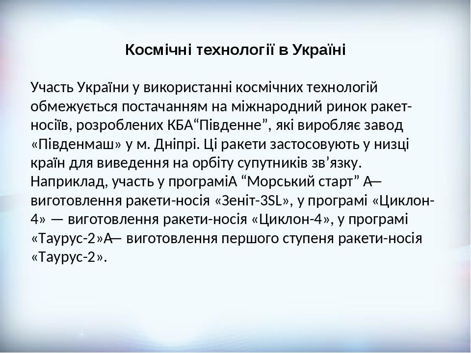 Космічні технології в Україні Участь України у використанні космічних технологій обмежується постачанням на міжнародний ринок ракет-носіїв, розробл...
