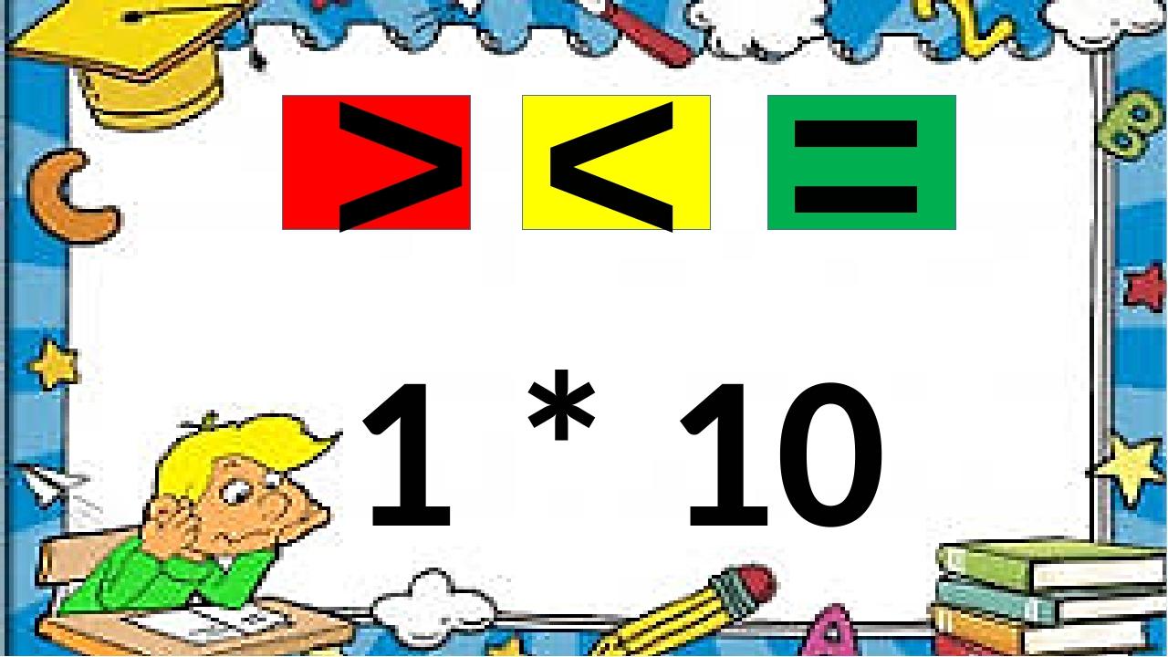 1 * 10 > = <