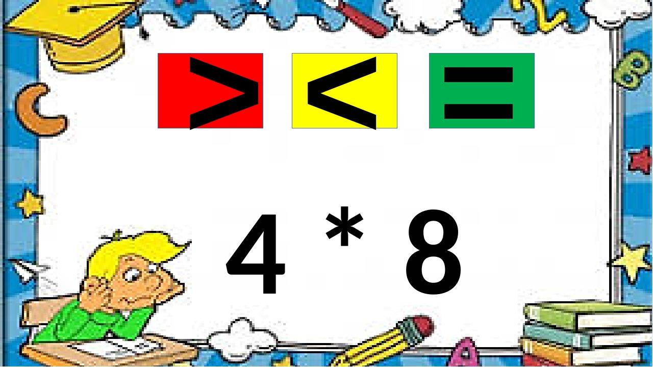 4 * 8 > = <