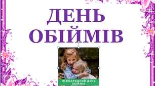 Презентація до тижня "Світ захоплень" «День обіймів»