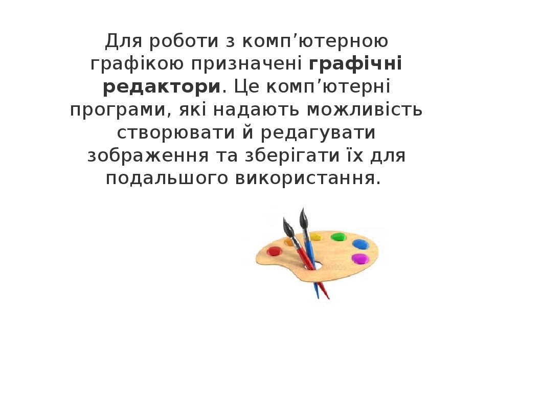 Для роботи з комп’ютерною графікою призначені графічні редактори. Це комп’ютерні програми, які надають можливість створювати й редагувати зображенн...
