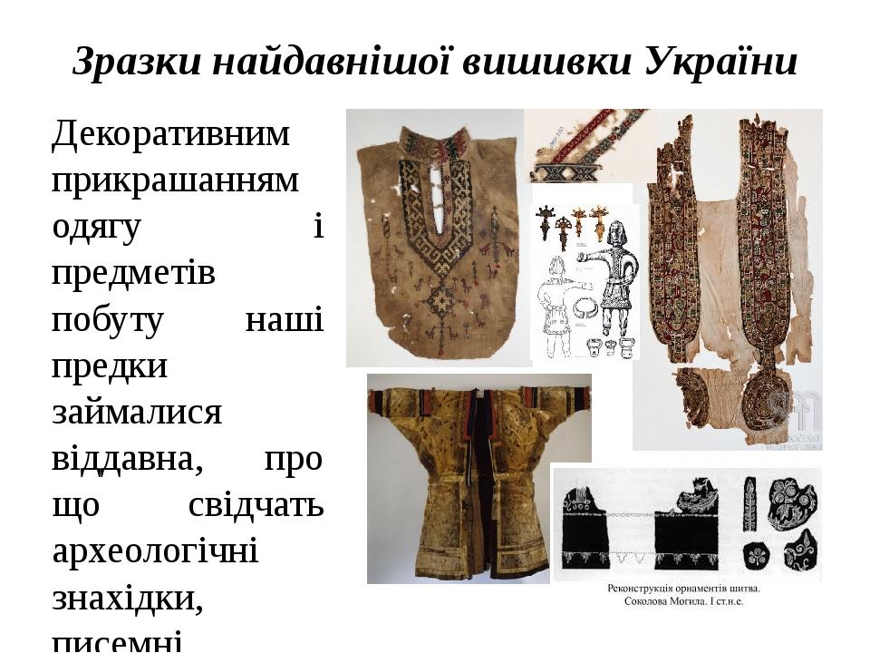 Зразки найдавнішої вишивки України Декоративним прикрашанням одягу і предметів побуту наші предки займалися віддавна, про що свідчать археологічні ...