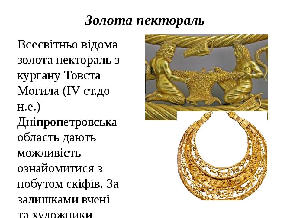 Золота пектораль Всесвітньо відома золота пектораль з кургану Товста Могила (IV ст.до н.е.) Дніпропетровська область дають можливість ознайомитися ...