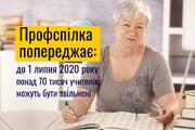 Профспілка попереджає: до 1 липня 2020 року понад 70 тисяч учителів можуть бути звільнені