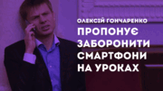 Депутат Гончаренко пропонує заборонити користування смартфонами на уроках 