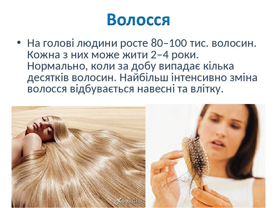 На голові людини росте 80–100 тис. волосин. Кожна з них може жити 2–4 роки. Нормально, коли за добу випадає кілька десятків волосин. Найбільш інтен...