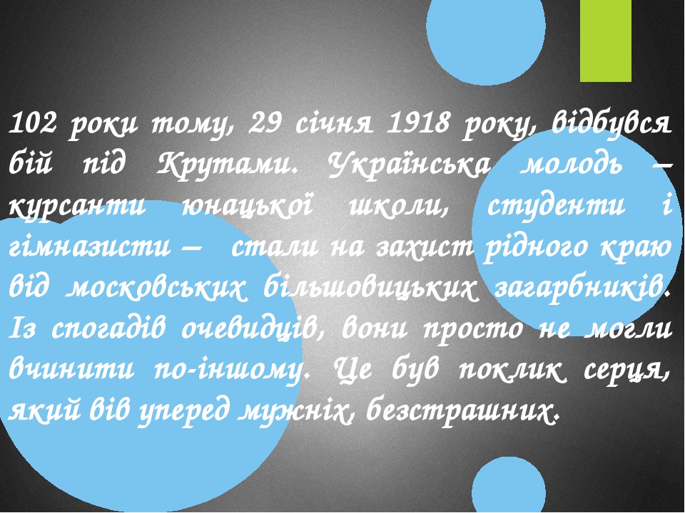 102 роки тому, 29 січня 1918 року, відбувся бій під Крутами. Українська молодь – курсанти юнацької школи, студенти і гімназисти –   стали на захист...
