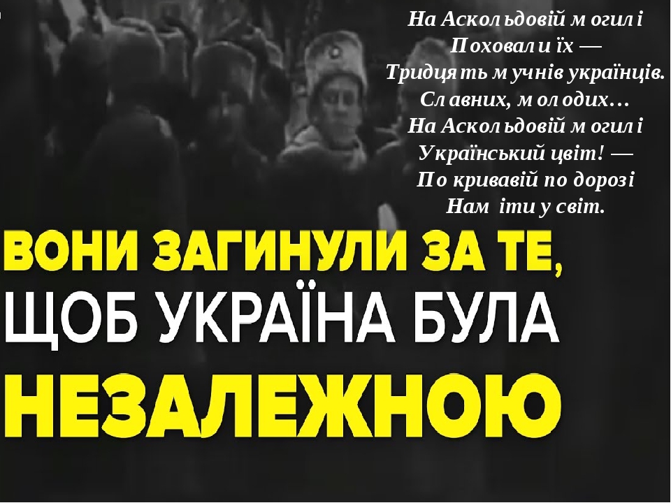 На Аскольдовій могилі Поховали їх — Тридцять мучнів українців. Славних, молодих… На Аскольдовій могилі Український цвіт! — По кривавій по дорозі На...