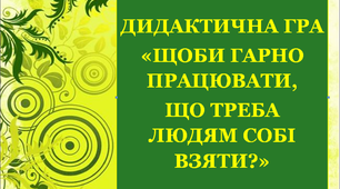 Дидактична гра  «Щоби гарно працювати, що треба людям собі взяти?»