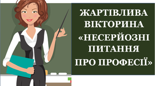 Жартівлива вікторина до тижня «Професії» «Несерйозні питання про професії»