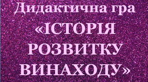 Дидактична гра до тижня «Лайфхаки» «Історія розвитку винаходу»