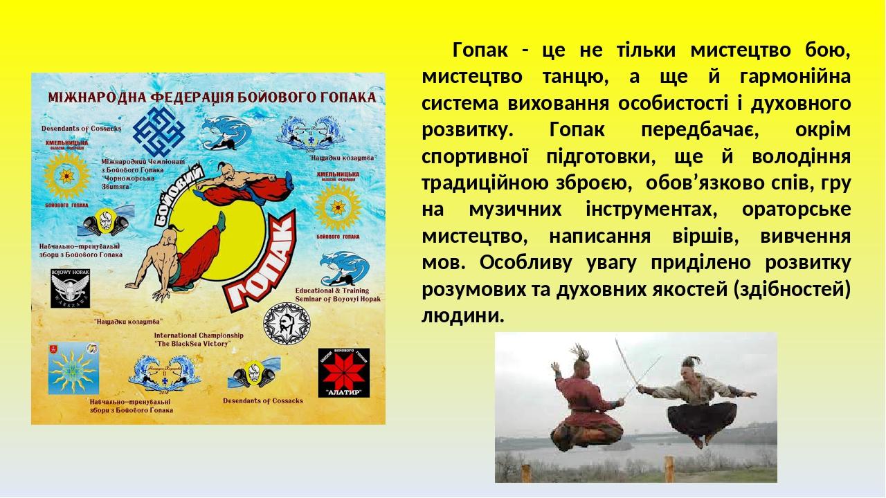 Гопак - це не тільки мистецтво бою, мистецтво танцю, а ще й гармонійна система виховання особистості і духовного розвитку. Гопак передбачає, окрім ...