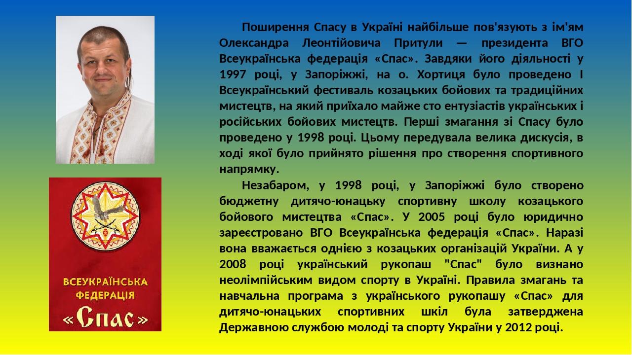 Поширення Спасу в Україні найбільше пов'язують з ім'ям Олександра Леонтійовича Притули — президента ВГО Всеукраїнська федерація «Спас». Завдяки йог...