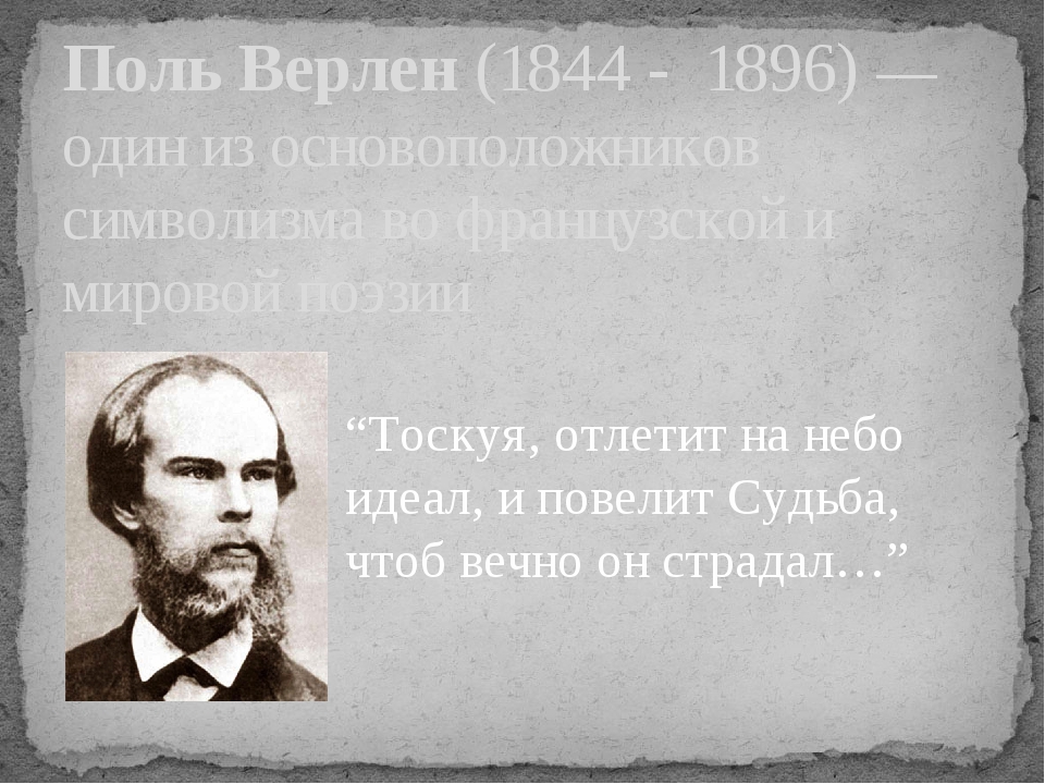 “Тоскуя, отлетит на небо идеал, и повелит Судьба, чтоб вечно он страдал…” Поль Верлен (1844 - 1896) — один из основоположников символизма во францу...