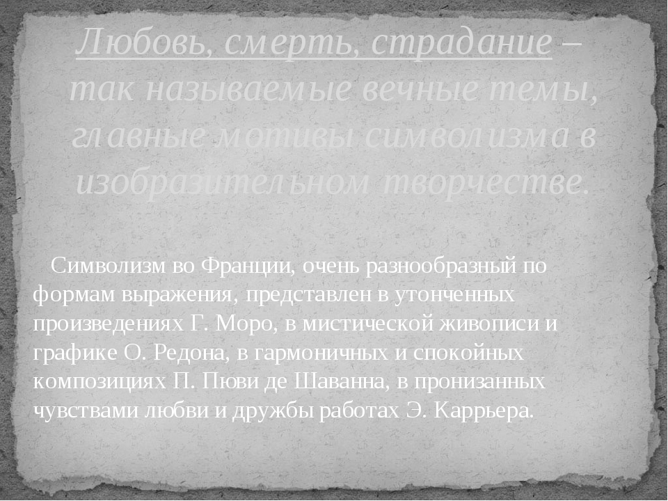 Символизм во Франции, очень разнообразный по формам выражения, представлен в утонченных произведениях Г. Моро, в мистической живописи и графике О. ...