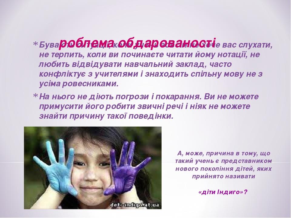 Бувають ситуації, коли учень зовсім не хоче вас слухати, не терпить, коли ви починаєте читати йому нотації, не любить відвідувати навчальний заклад...